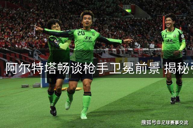 阿尔特塔畅谈枪手卫冕前景 揭秘引援标准与青训情结